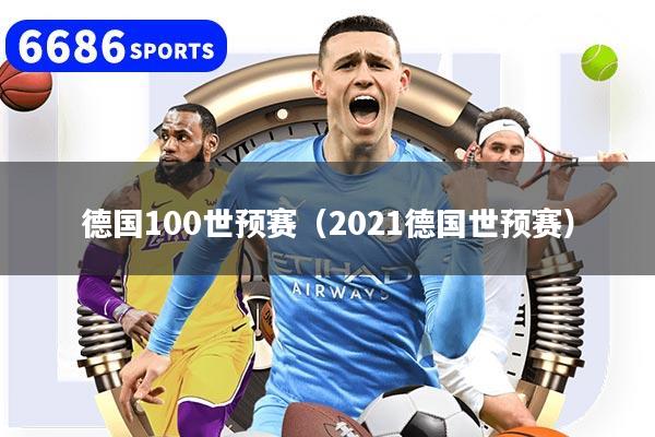 德国100世预赛（2021德国世预赛）