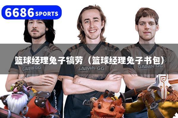 篮球经理兔子犒劳（篮球经理兔子书包）