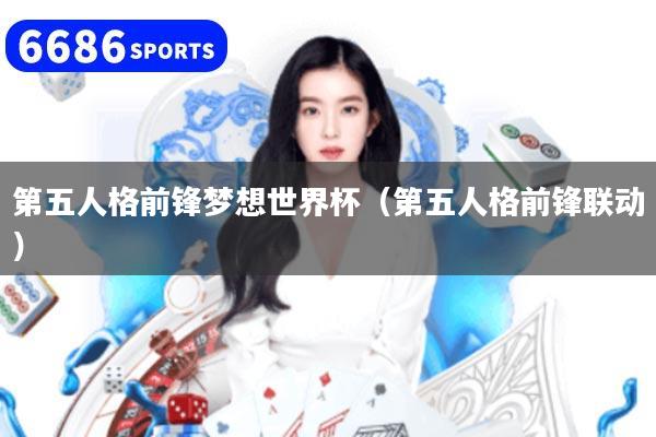第五人格前锋梦想世界杯（第五人格前锋联动）