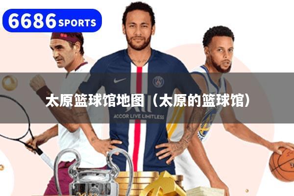 详细阅读:太原篮球馆地图(太原的篮球馆) 太原篮球馆地图(太原的篮球馆)