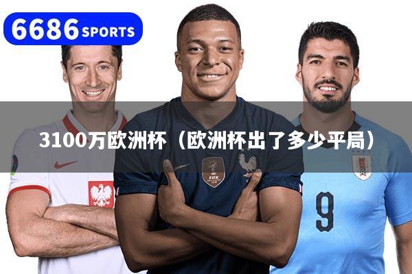 3100万欧洲杯(欧洲杯出了多少平局)