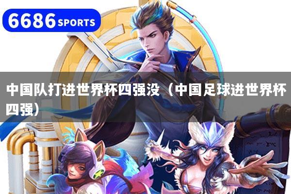 中国队打进世界杯四强没（中国足球进世界杯四强）