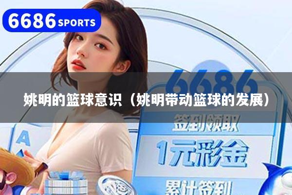 姚明的篮球意识(姚明带动篮球的发展)