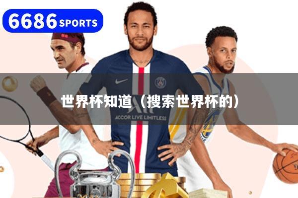 世界杯知道(搜索世界杯的)